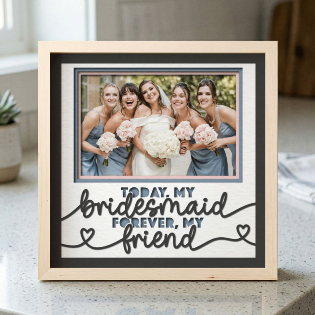 Today My Bridesmaid Forever My Friend Photo Frame - The Caring Creative
