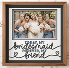 Today My Bridesmaid Forever My Friend Photo Frame - The Caring Creative